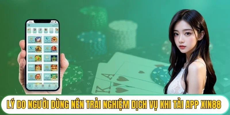 Lý do người dùng nên trải nghiệm dịch vụ khi tải app XIN88 